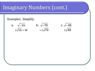 a. b. c.
Imaginary Numbers (cont.)
Examples: Simplify.
16
− 70
− 48
−
16 4
i i
= 70
i
= 48
i
 
