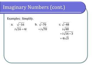 a. b. c.
Imaginary Numbers (cont.)
Examples: Simplify.
16
− 70
− 48
−
16 4
i i
= 70
i
= 48
i
= 16 3
i
4 3
i
=
 