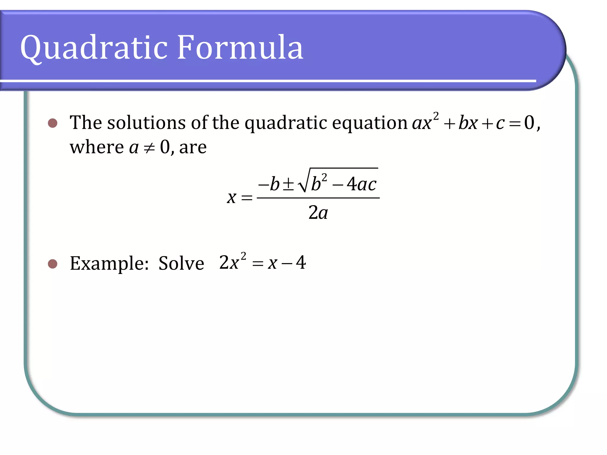 Quadratic Formula
⚫ The solutions of the quadratic equation ,
where a  0, are
⚫ Example: Solve
+ + =
2
0
ax bx c
−  −
=
2
4
2
b b ac
x
a
= −
2
2 4
x x
 