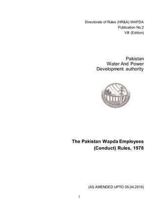 1
Directorate of Rules (HR&A) WAPDA
Publication No.2
VIII (Edition)
Pakistan
Water And Power
Development authority
The Pakistan Wapda Employees
(Conduct) Rules, 1978
(AS AMENDED UPTO 05.04.2019)
 