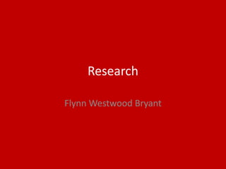 Research
Flynn Westwood Bryant
 