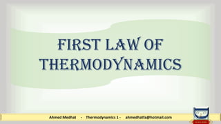 Ahmed Medhat - Thermodynamics 1 - ahmedhatfa@hotmail.com
First law of
thermodynamics
 