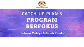 CATCH-UP PLAN 3
PROGRAM
BERFOKUS
Bahasa Melayu Sekolah Rendah
 