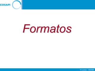 14 cursos – SSOMA
Formatos
 