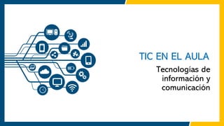 TIC EN EL AULA
Tecnologías de
información y
comunicación
 