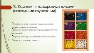 •Ознайомити дітей з точками, з відносинами між
лініями, точками, площинами.
•Сприяти розвитку дрібної моторики, зорово-моторної
координації.
•Сприяти розвитку уяви і творчих здібностей дітей.
•Сприяти естетичному розвитку.
10. Комплект з кольоровими точками
(невеликими кружечками)
 
