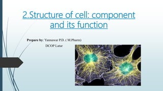 2.Structure of cell: component
and its function
Prepare by: Yannawar P.D. ( M.Pharm)
DCOP Latur
 