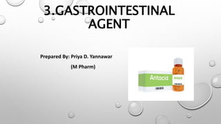 3.GASTROINTESTINAL
AGENT
Prepared By: Priya D. Yannawar
(M Pharm)
 