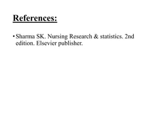 References:
•Sharma SK. Nursing Research & statistics. 2nd
edition. Elsevier publisher.
 