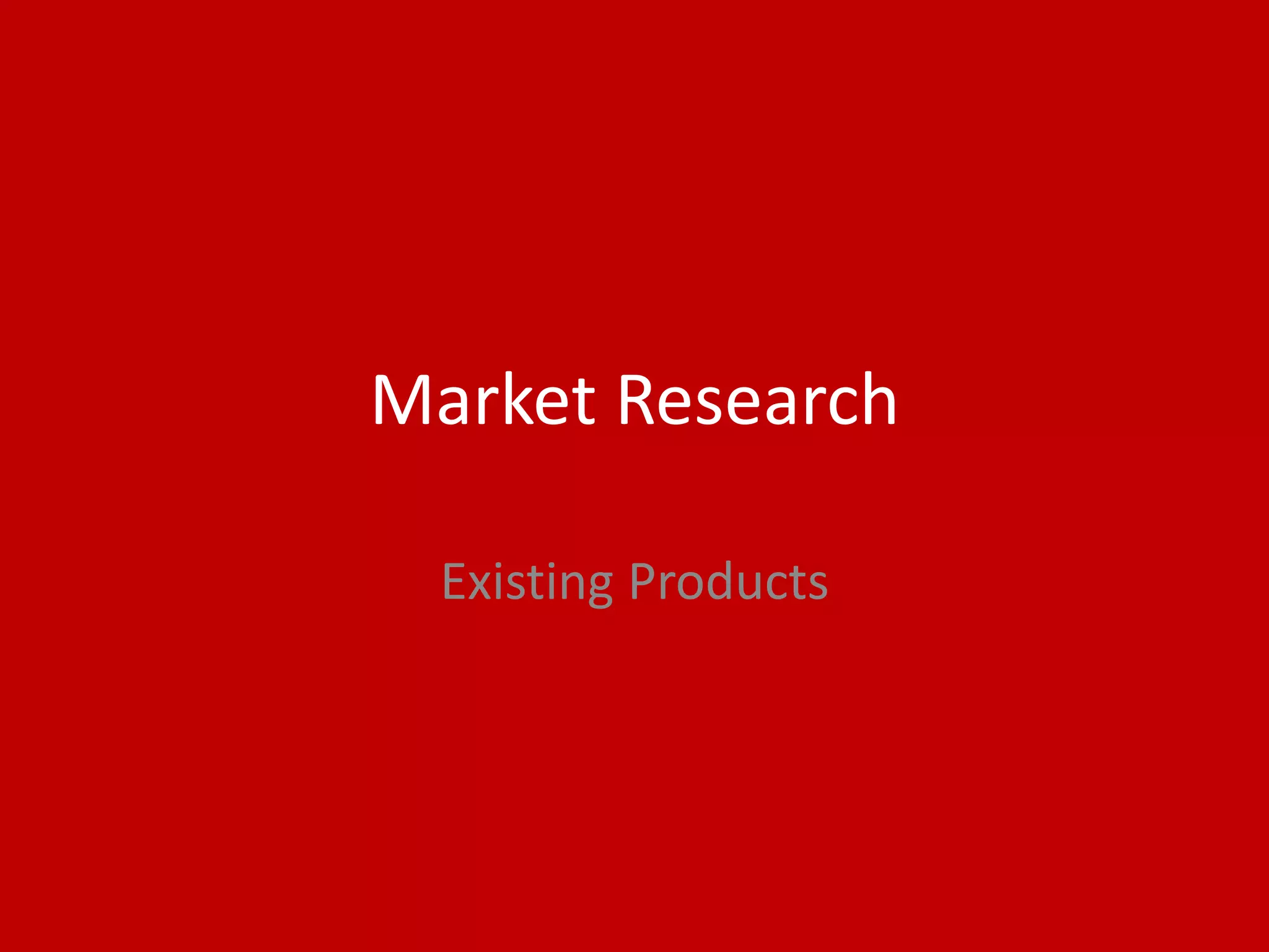 Market Research
Existing Products
 
