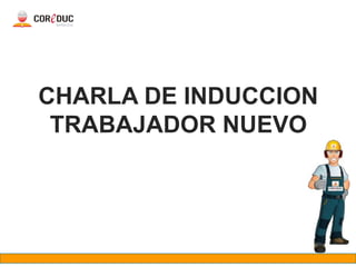 CHARLA DE INDUCCION
TRABAJADOR NUEVO
 