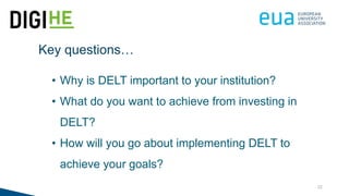 22
Key questions…
• Why is DELT important to your institution?
• What do you want to achieve from investing in
DELT?
• How...