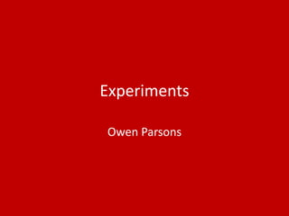 Experiments
Owen Parsons
 
