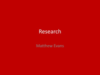 Research
Matthew Evans
 