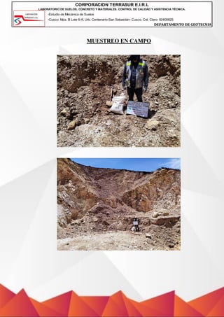-Estudio de Mecánica de Suelos
-Cusco: Mza. B Lote 6-A, Urb. Centenario-San Sebastián- Cusco, Cel. Claro: 92400825
DEPARTAMENTO DE GEOTECNIA
CORPORACION TERRASUR E.I.R.L
LABORATORIO DE SUELOS, CONCRETO Y MATERIALES. CONTROL DE CALIDAD Y ASISTENCIA TÉCNICA.
MUESTREO EN CAMPO
 