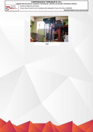 -Estudio de Mecánica de Suelos
-Cusco: Mza. B Lote 6-A, Urb. Centenario-San Sebastián- Cusco, Cel. Claro: 92400825
DEPARTAMENTO DE GEOTECNIA
CORPORACION TERRASUR E.I.R.L
LABORATORIO DE SUELOS, CONCRETO Y MATERIALES. CONTROL DE CALIDAD Y ASISTENCIA TÉCNICA.
CBR
 