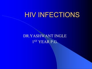 HIV INFECTIONS
DR.YASHWANT INGLE
1ST YEAR P.G.
 