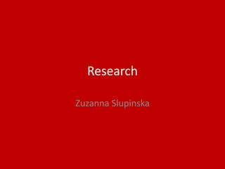 Research
Zuzanna Slupinska
 