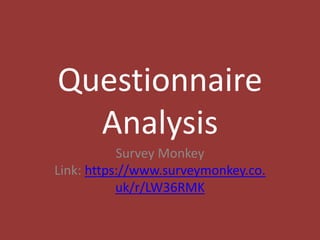 Questionnaire
Analysis
Survey Monkey
Link: https://www.surveymonkey.co.
uk/r/LW36RMK
 