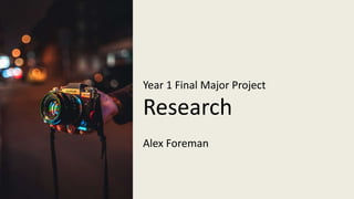 Year 1 Final Major Project
Research
Alex Foreman
 