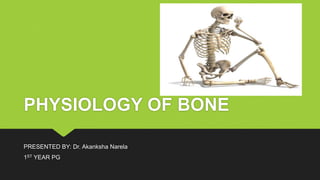 PHYSIOLOGY OF BONE
PRESENTED BY: Dr. Akanksha Narela
1ST YEAR PG
 
