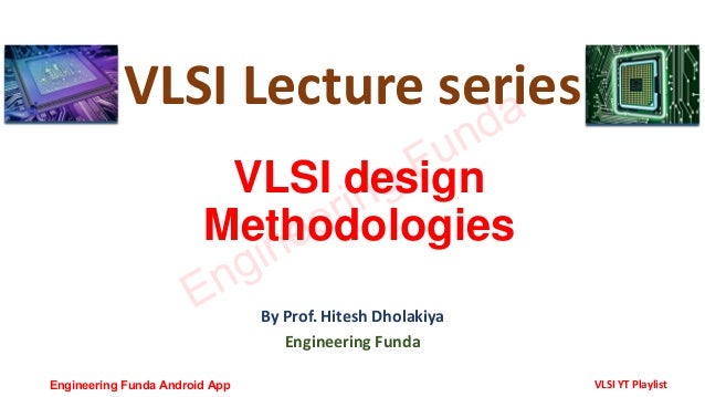 VLSI design
Methodologies
By Prof. Hitesh Dholakiya
Engineering Funda
VLSI Lecture series
Engineering Funda
Engineering Funda Android App VLSI YT Playlist
 