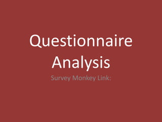 Questionnaire
Analysis
Survey Monkey Link:
 