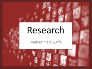 Research
Muhammad Syaffa
 