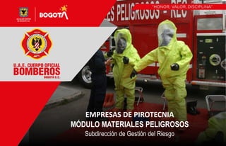 EMPRESAS DE PIROTECNIA
MÓDULO MATERIALES PELIGROSOS
Subdirección de Gestión del Riesgo
 