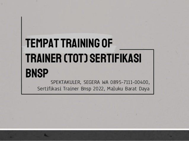 SPEKTAKULER, SEGERA WA 0895-7111-00400,
Sertifikasi Trainer Bnsp 2022, Maluku Barat Daya
TEMPATTRAININGOF
TRAINER(TOT)SERTIFIKASI
BNSP
 