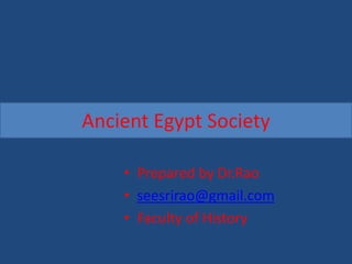 Ancient Egypt Society
• Prepared by Dr.Rao
• seesrirao@gmail.com
• Faculty of History
 