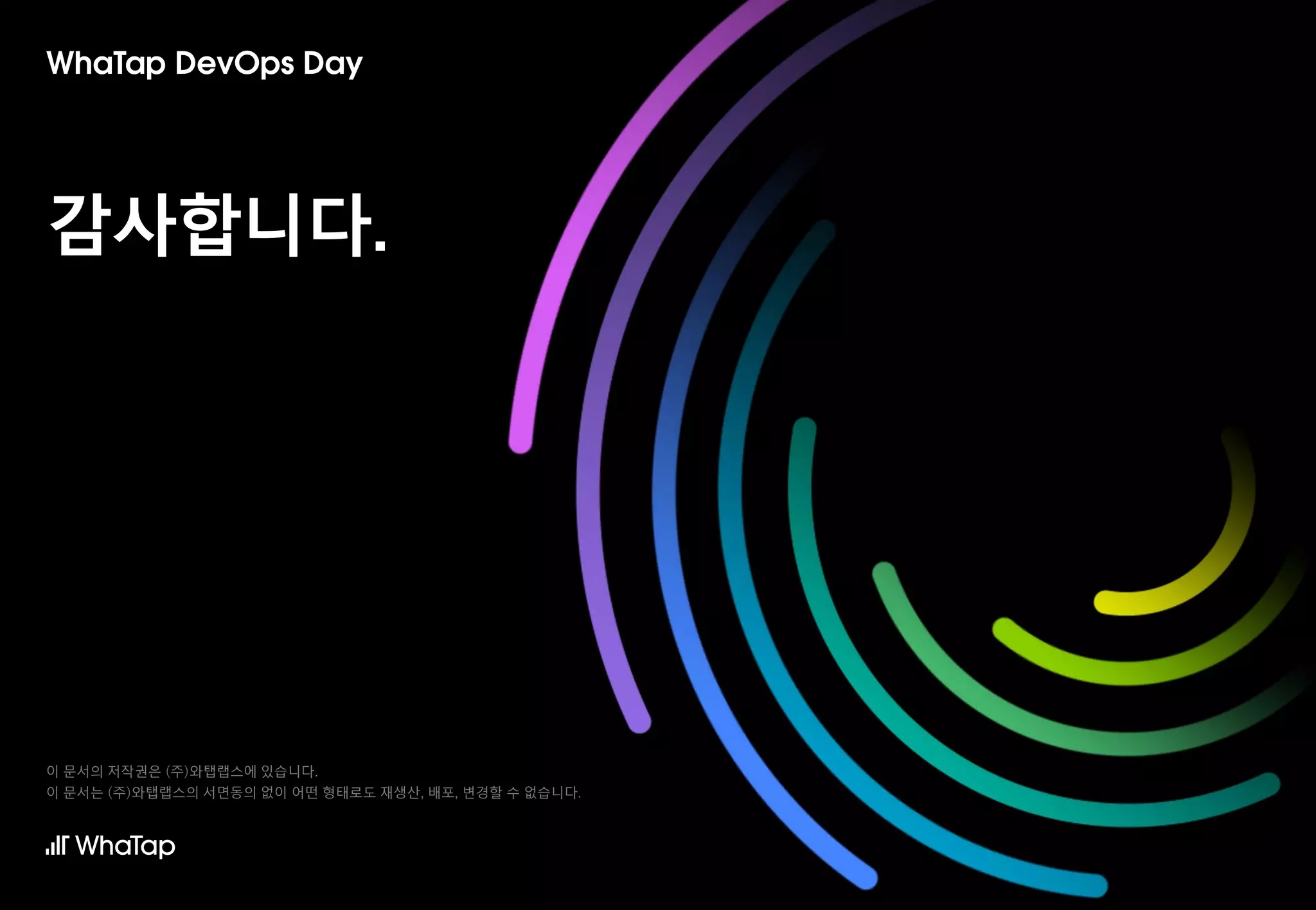 이 문서의 저작권은 (주)와탭랩스에 있습니다.
이 문서는 (주)와탭랩스의 서면동의 없이 어떤 형태로도 재생산, 배포, 변경할 수 없습니다.
감사합니다.
 