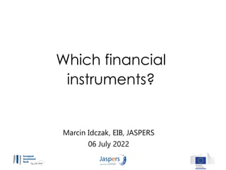 Speaker
Date and place
Title of the event
Speaker
Date and place
Which financial
instruments?
Marcin Idczak, EIB, JASPERS
06 July 2022
 