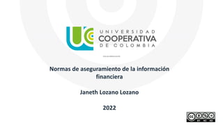 Normas de aseguramiento de la información
financiera
Janeth Lozano Lozano
2022
 