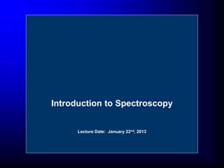 Lecture Date: January 22nd, 2013
Introduction to Spectroscopy
 