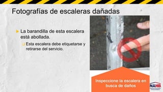 Fotografías de escaleras dañadas
 La barandilla de esta escalera
está abollada.
 Esta escalera debe etiquetarse y
retirarse del servicio.
 