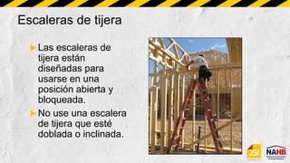 Escaleras de tijera
 Las escaleras de
tijera están
diseñadas para
usarse en una
posición abierta y
bloqueada.
 No use una escalera
de tijera que esté
doblada o inclinada.
 
