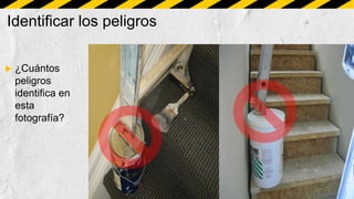 Identificar los peligros
 ¿Cuántos
peligros
identifica en
esta
fotografía?
 