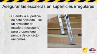 Asegurar las escaleras en superficies irregulares
 Cuando la superficie
no esté nivelada, use
un nivelador de
escalera (accesorio)
para proporcionar
puntos de contacto
uniformes.
 