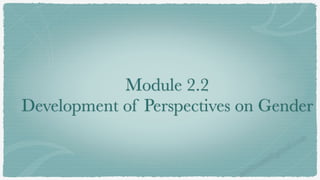 Module 2.2


Development of Perspectives on Gender
seeitssam@gmail.com
 