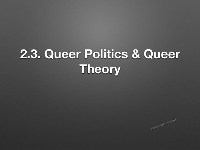 seeitssam@gmail.com
2.3. Queer Politics & Queer
Theory
 