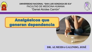 UNIVERSIDAD NACIONAL “SAN LUIS GONZAGA DE ICA”
FACULTAD DE MEDICINA HUMANA
“Daniel Alcides Carrión”
DR. ALMEIDA GALINDO, JOSÉ
 