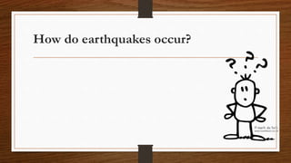How do earthquakes occur?
 