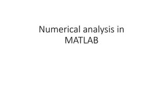 Numerical analysis in
MATLAB
 