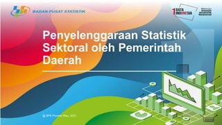 Penyelenggaraan Statistik
Sektoral oleh Pemerintah
Daerah
@ BPS Provinsi Riau, 2021
 