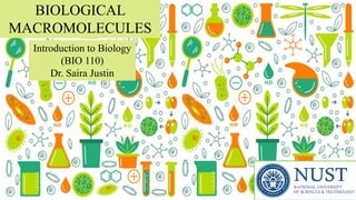 Introduction to Biology
(BIO 110)
Dr. Saira Justin
BIOLOGICAL
MACROMOLECULES
 