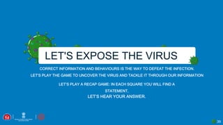 39
LET'S EXPOSE THE VIRUS
 