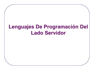 Lenguajes De Programación Del
Lado Servidor
 