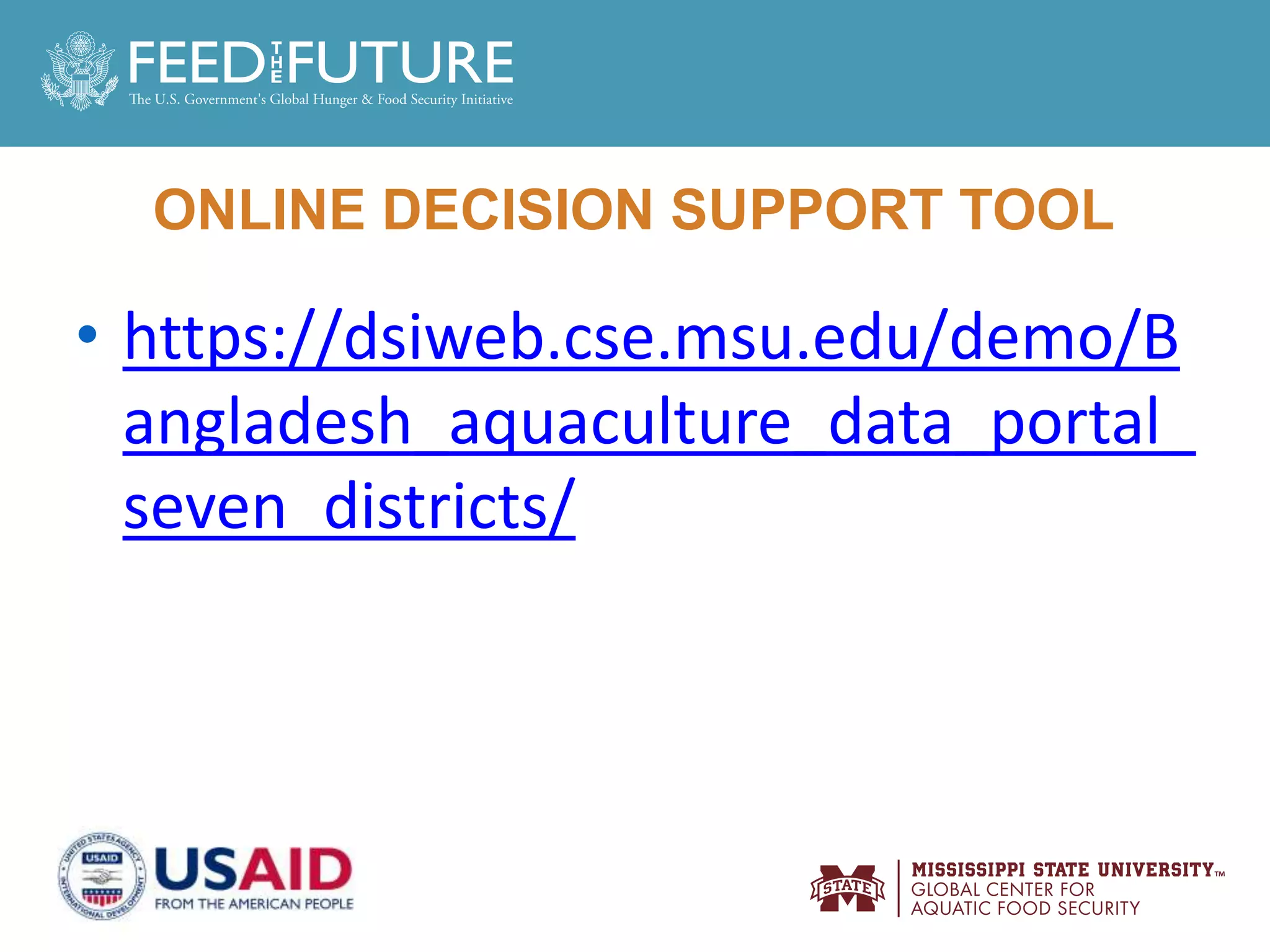 ONLINE DECISION SUPPORT TOOL
• https://dsiweb.cse.msu.edu/demo/B
angladesh_aquaculture_data_portal_
seven_districts/
 