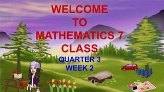 WELCOME
TO
MATHEMATICS 7
CLASS
QUARTER 3
WEEK 2
 